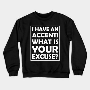 I have an accent! What is your excuse? Crewneck Sweatshirt